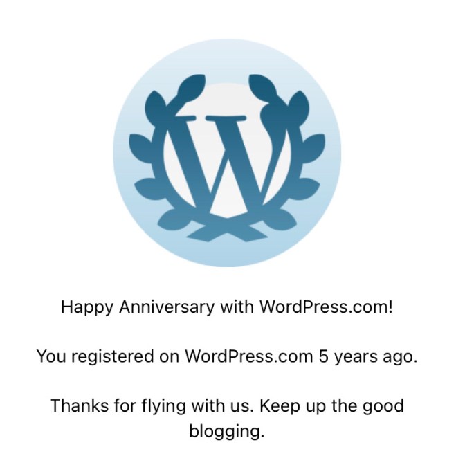 Image that says HAPPY ANNIVERSARY WITH WORDPRESS.COM! YOU REGISTERED ON WORDPRESS 5 YEARS AGO. THANKS FOR FLYING WITH US. KEEP UP THE GOOD BLOGGING.