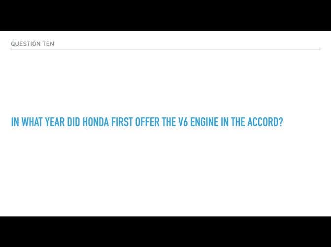 Trivia question on white slide that reads: IN WHAT YEAR DID HONDA FIRST OFFER THE V6 ENGINE IN THE ACCORD?