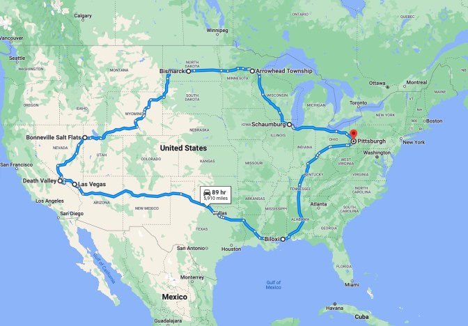 Map of United States, with blue route line running from Pittsburgh, PA to Biloxi MA to Las Vegas NV to Death Valley CA to Bonneville Salt Flats UT to Bismarck ND to Arrowhead MN to Schaumburg IL and back to Pittsburgh PA.
